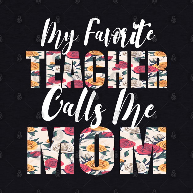 My Favorite Teacher Calls Me MOM by FabulousDesigns
